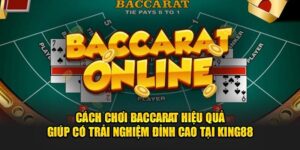 cach-choi-baccarat-hieu-qua-giup-co-trai-nghiem-dinh-cao-tai-king88