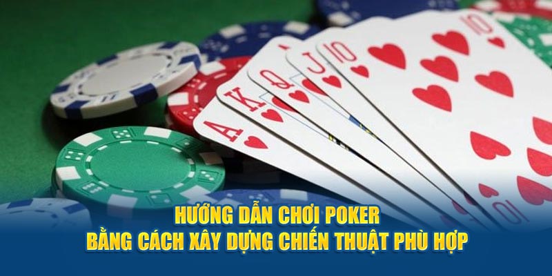 huong-dan-choi-poker-bang-cach-xay-dung-chien-thuat-phu-hop